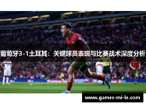 葡萄牙3-1土耳其:关键球员表现与比赛战术深度分析 葡萄牙3-1土耳其:关键球员表现与比赛战术深度分析