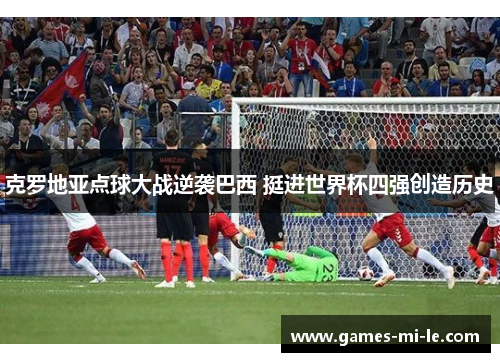 克罗地亚点球大战逆袭巴西 挺进世界杯四强创造历史