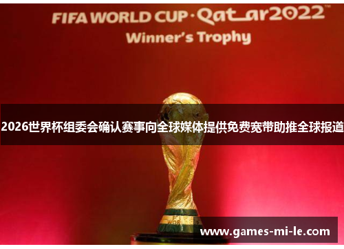 2026世界杯组委会确认赛事向全球媒体提供免费宽带助推全球报道